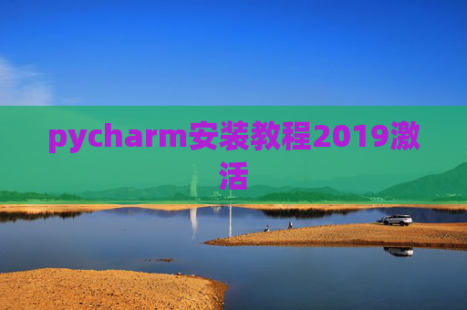 pycharm安装教程2019激活 pycharm安装教程2019激活